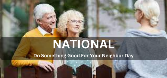 National Do Something Good For Your Neighbor Day [राष्ट्रीय अपने पड़ोसी दिवस के लिए कुछ अच्छा करें]